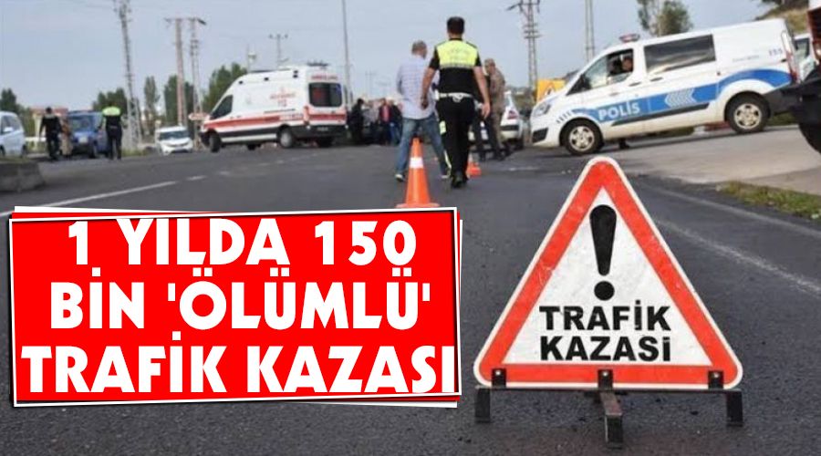 1 yılda 150 bin 'ölümlü' trafik kazası