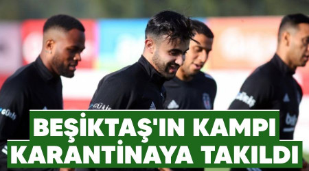 Beşiktaş'ın kampı karantinaya takıldı