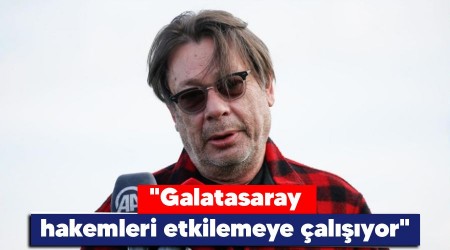 "Galatasaray hakemleri etkilemeye çalışıyor"