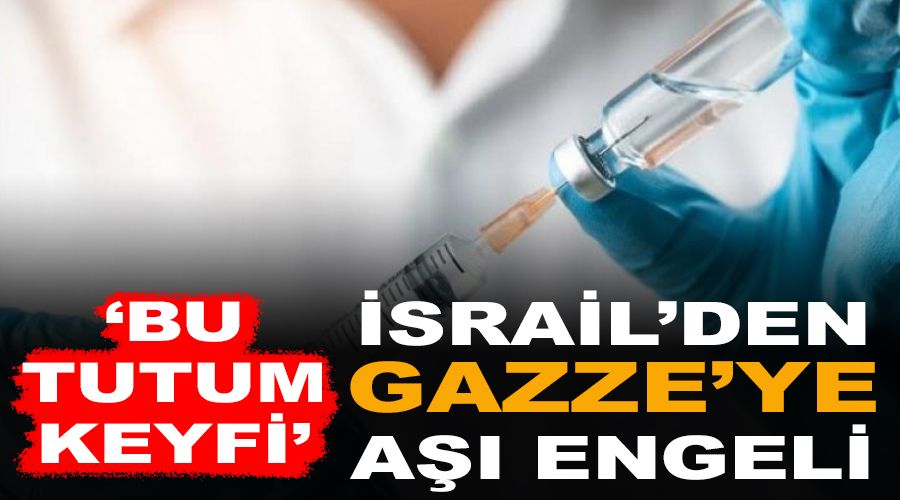 İsrail'den Gazze'ye aşı engeli