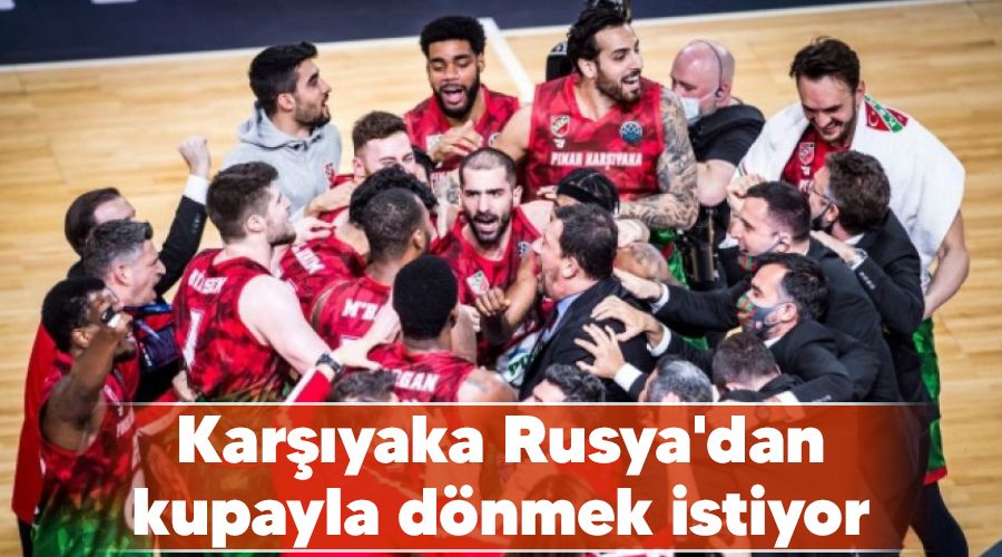 Karşıyaka Rusya'dan kupayla dönmek istiyor