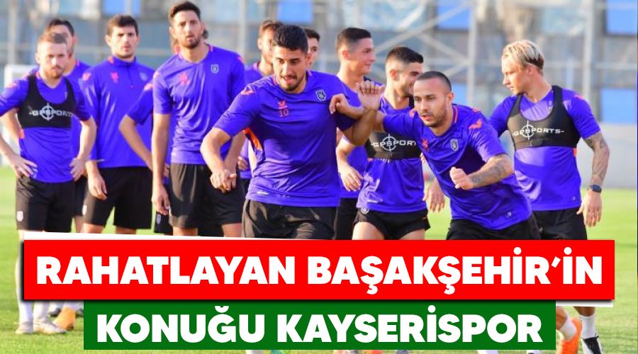 Rahatlayan Baakehir'in konuu Kayserispor