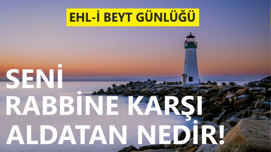 Seni Rabbine karşı aldatan nedir!