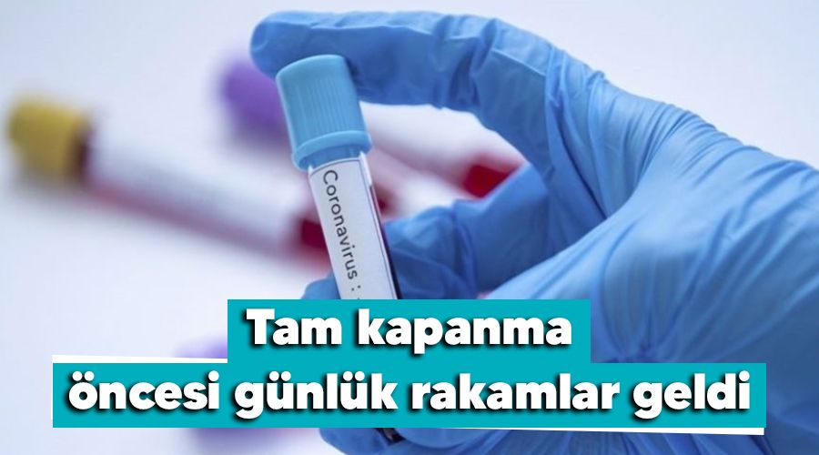 Tam kapanma öncesi günlük rakamlar geldi