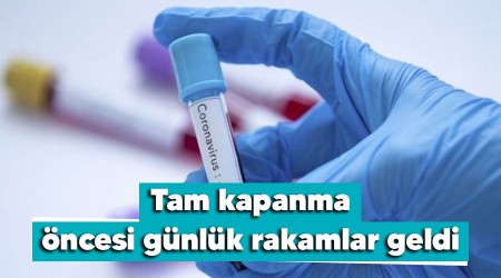 Tam kapanma öncesi günlük rakamlar geldi