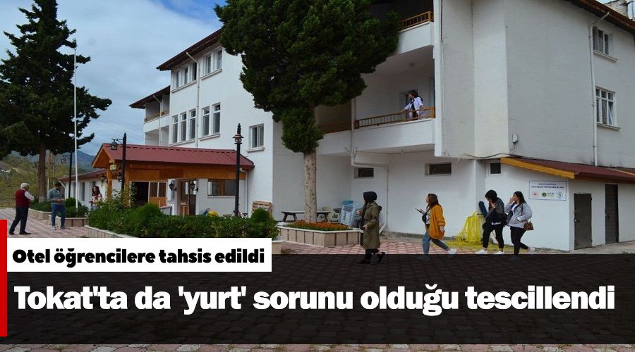 Tokat'ta da 'yurt' sorunu olduu tescillendi