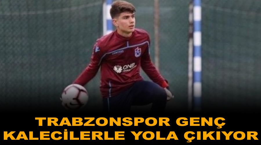 Trabzonspor gen kalecilerle yola kyor