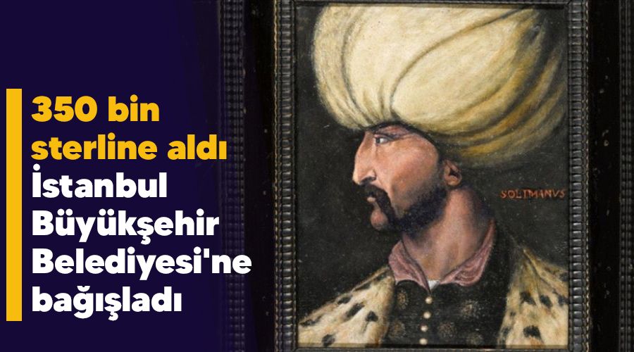 350 bin sterline aldı İstanbul Büyükşehir Belediyesi'ne bağışladı
