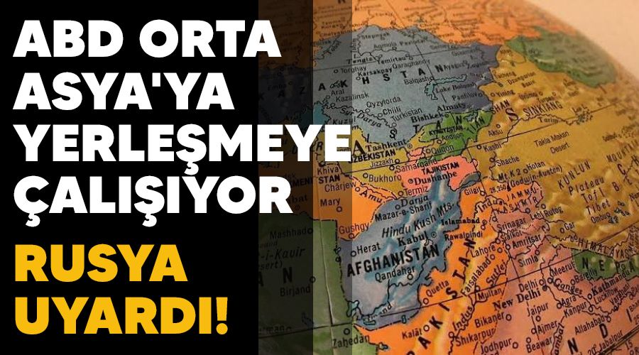 ABD Orta Asya'ya yerlemeye alyor, Rusya uyard!