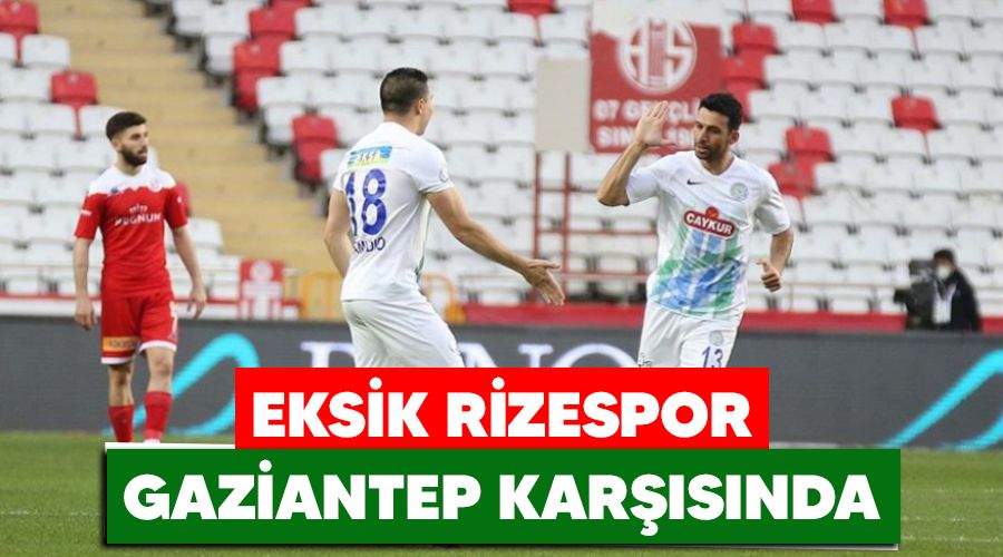 Eksik Rizespor, Gaziantep karsnda