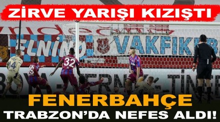 Fenerbahçe Trabzon'da nefes aldı! Zirve yarışı kızıştı