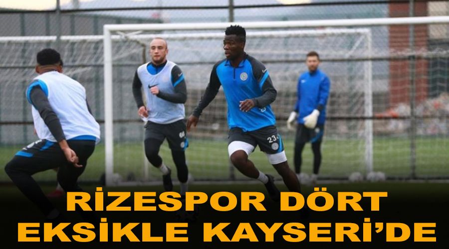 Rizespor dört eksikle Kayseri'de