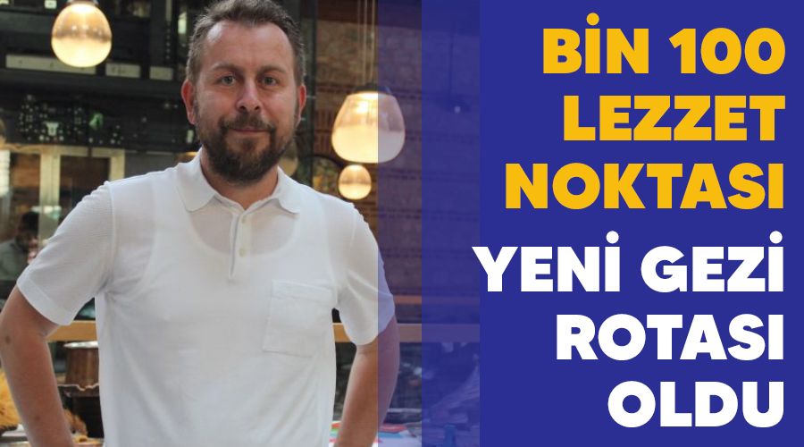 Bin 100 lezzet noktas, yeni gezi rotas oldu