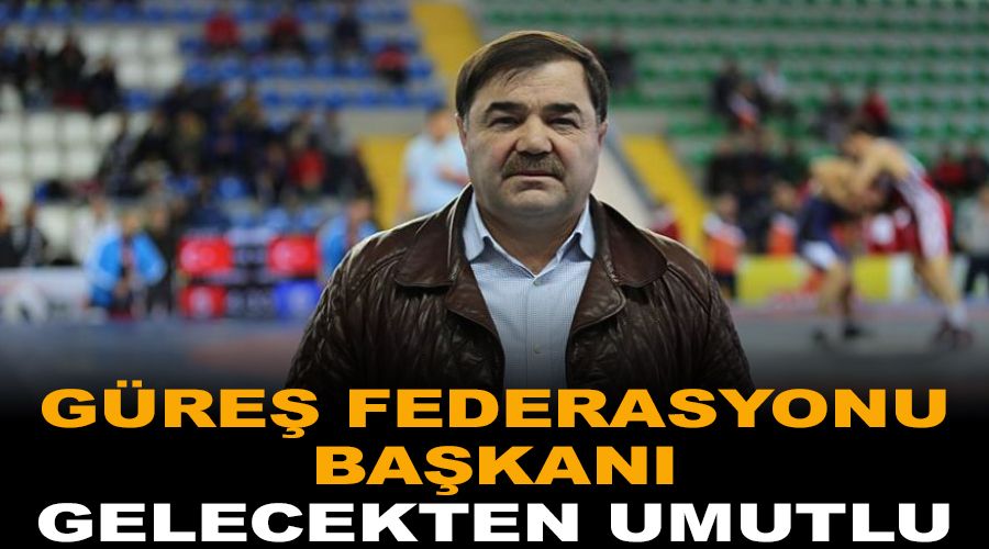 Gre Federasyonu Bakan gelecekten umutlu