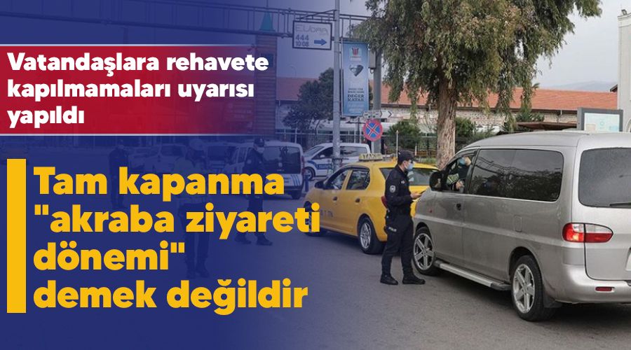 Tam kapanma "akraba ziyareti dönemi" demek değildir