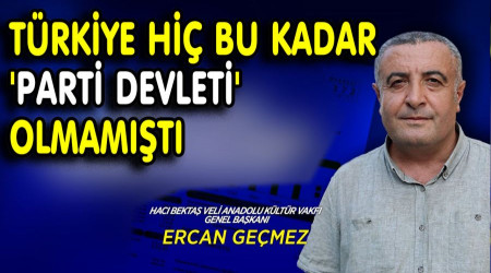 Türkiye hiç bu kadar parti devleti olmamıştı