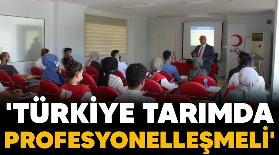 'Türkiye tarımda profesyonelleşmeli'