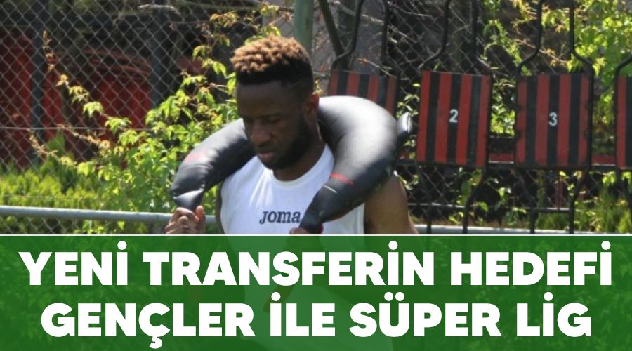 Yeni transferin hedefi Gençler ile Süper Lig