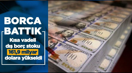 Borca battık... Kısa vadeli dış borç stoku 161,9 milyar dolara yükseldi