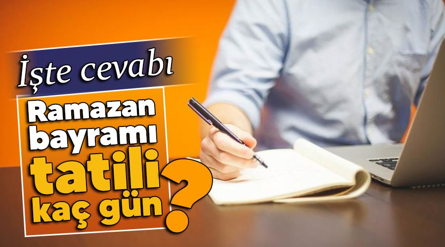 Ramazan bayramı tatili 9 gün olacak