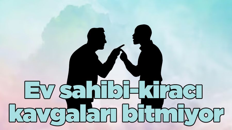 Ev sahibi-kiracı kavgaları bitmiyor