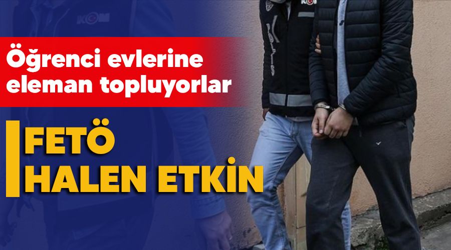 FET halen etkin, renci evlerine eleman toplayanlara operasyon