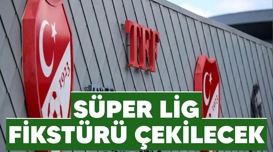 Süper Lig fikstürü çekilecek