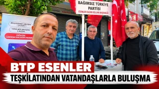 BTP Esenler Teşkilatından vatandaşlarla buluşma